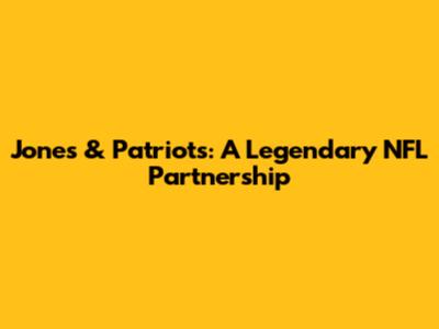 Jones & Patriots: A Legendary NFL Partnership