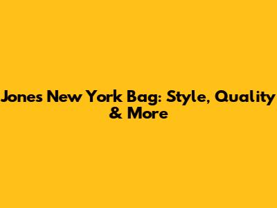 Jones New York Bag: Style, Quality & More