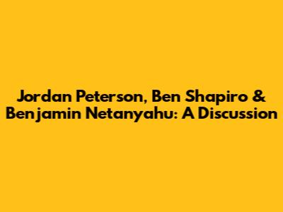 Jordan Peterson, Ben Shapiro & Benjamin Netanyahu: A Discussion