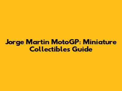 Jorge Martin MotoGP: Miniature Collectibles Guide