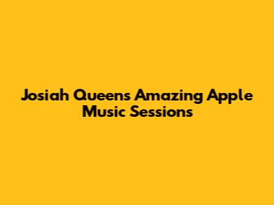 Josiah Queen's Amazing Apple Music Sessions