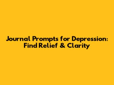 Journal Prompts for Depression: Find Relief & Clarity