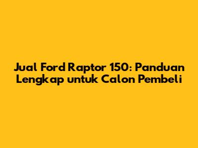 Jual Ford Raptor 150: Panduan Lengkap untuk Calon Pembeli