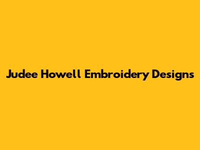 Judee Howell Embroidery Designs