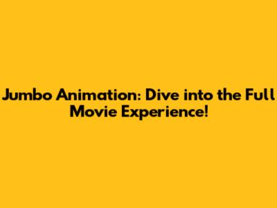 Jumbo Animation: Dive into the Full Movie Experience!