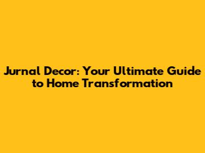 Jurnal Decor: Your Ultimate Guide to Home Transformation