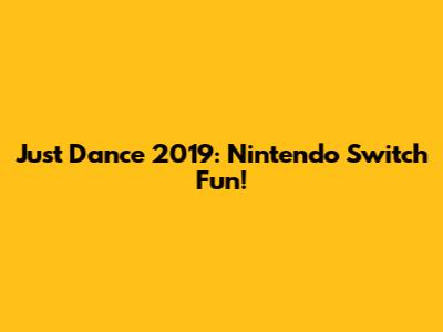Just Dance 2019: Nintendo Switch Fun!