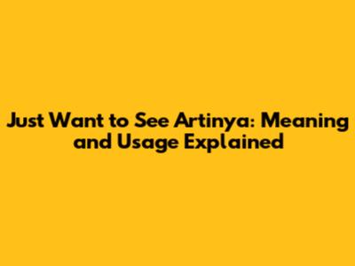 Just Want to See Artinya: Meaning and Usage Explained