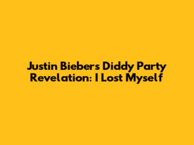 Justin Bieber's Diddy Party Revelation: 'I Lost Myself'