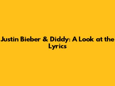 Justin Bieber & Diddy: A Look at the Lyrics