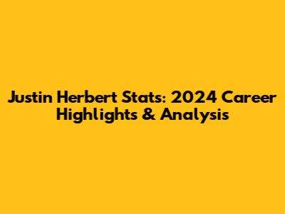 Justin Herbert Stats: 2024 Career Highlights & Analysis