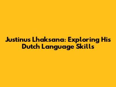Justinus Lhaksana: Exploring His Dutch Language Skills
