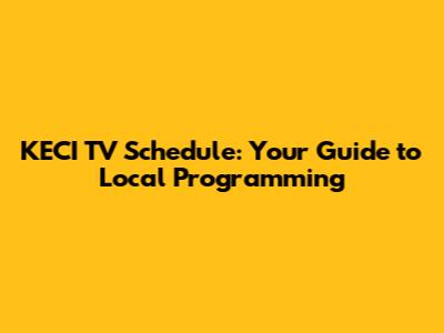 KECI TV Schedule: Your Guide to Local Programming