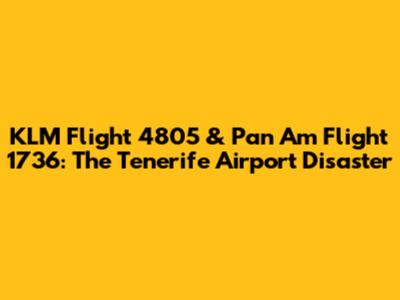 KLM Flight 4805 & Pan Am Flight 1736: The Tenerife Airport Disaster