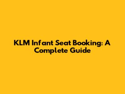 KLM Infant Seat Booking: A Complete Guide