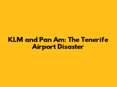 KLM and Pan Am: The Tenerife Airport Disaster