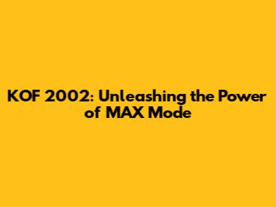 KOF 2002: Unleashing the Power of MAX Mode