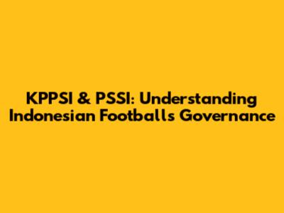 KPPSI & PSSI: Understanding Indonesian Football's Governance