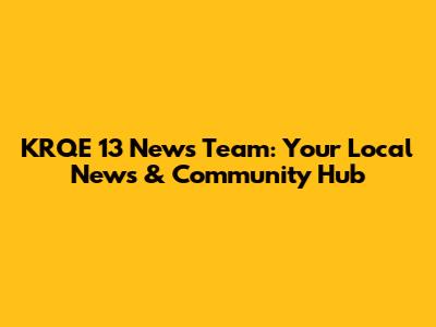 KRQE 13 News Team: Your Local News & Community Hub