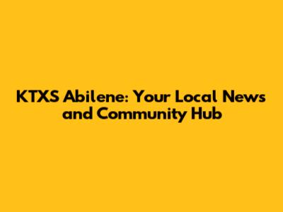 KTXS Abilene: Your Local News and Community Hub