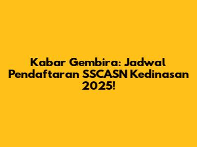 Kabar Gembira: Jadwal Pendaftaran SSCASN Kedinasan 2025!