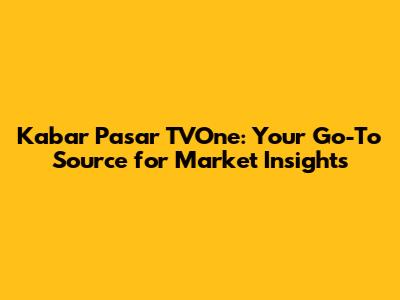 Kabar Pasar TVOne: Your Go-To Source for Market Insights