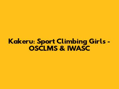 Kakeru: Sport Climbing Girls - OSCLMS & IWASC