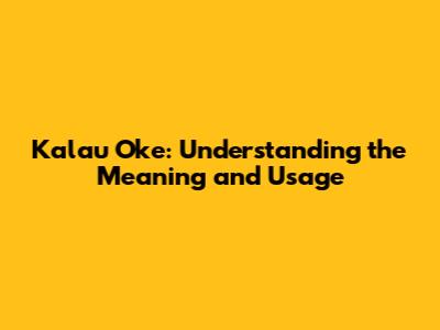 Kalau Oke: Understanding the Meaning and Usage