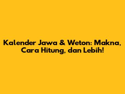 Kalender Jawa & Weton: Makna, Cara Hitung, dan Lebih!