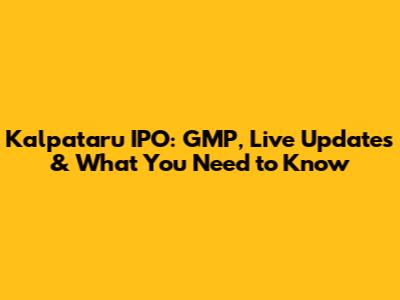 Kalpataru IPO: GMP, Live Updates & What You Need to Know