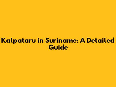 Kalpataru in Suriname: A Detailed Guide
