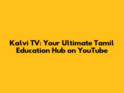 Kalvi TV: Your Ultimate Tamil Education Hub on YouTube