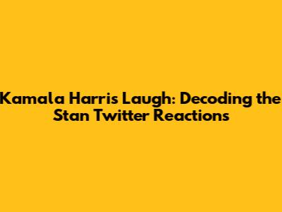 Kamala Harris' Laugh: Decoding the Stan Twitter Reactions