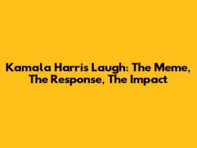 Kamala Harris Laugh: The Meme, The Response, The Impact