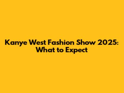 Kanye West Fashion Show 2025: What to Expect
