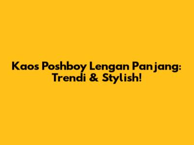 Kaos Poshboy Lengan Panjang: Trendi & Stylish!