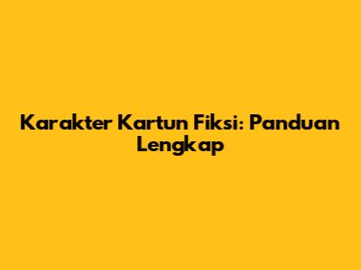 Karakter Kartun Fiksi: Panduan Lengkap