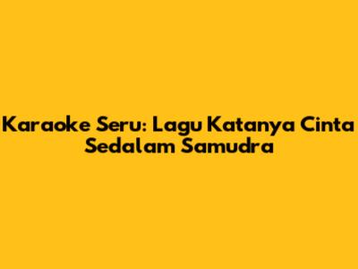 Karaoke Seru: Lagu Katanya Cinta Sedalam Samudra