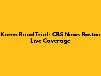 Karen Read Trial: CBS News Boston Live Coverage