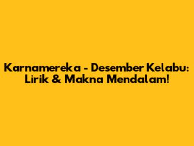 Karnamereka - Desember Kelabu: Lirik & Makna Mendalam!
