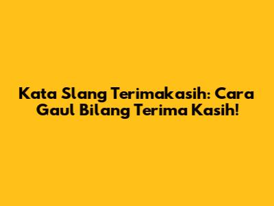 Kata Slang Terimakasih: Cara Gaul Bilang Terima Kasih!