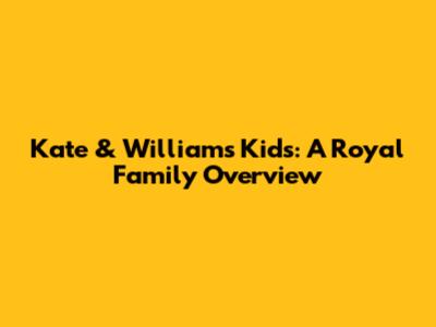 Kate & William's Kids: A Royal Family Overview