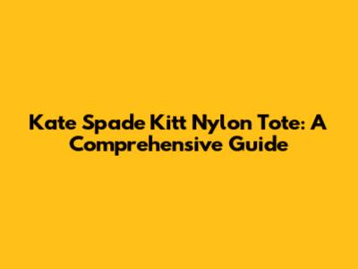 Kate Spade Kitt Nylon Tote: A Comprehensive Guide