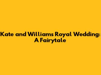 Kate and William's Royal Wedding: A Fairytale