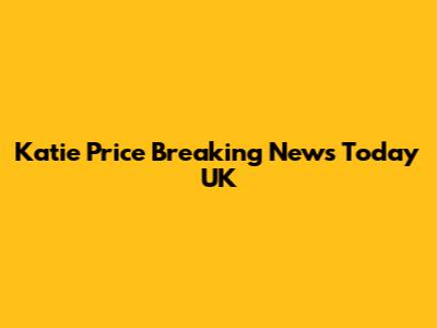 Katie Price Breaking News Today UK