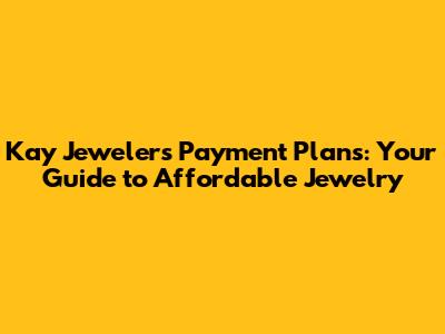 Kay Jewelers Payment Plans: Your Guide to Affordable Jewelry