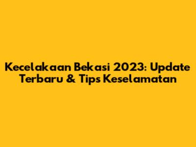Kecelakaan Bekasi 2023: Update Terbaru & Tips Keselamatan