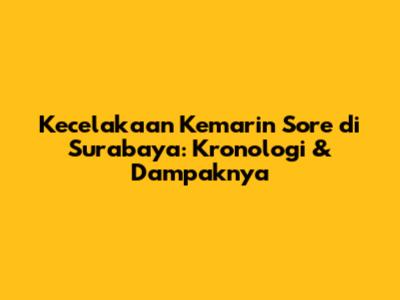Kecelakaan Kemarin Sore di Surabaya: Kronologi & Dampaknya