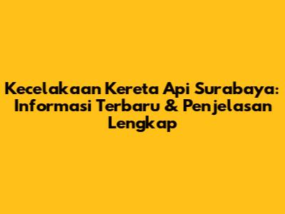 Kecelakaan Kereta Api Surabaya: Informasi Terbaru & Penjelasan Lengkap
