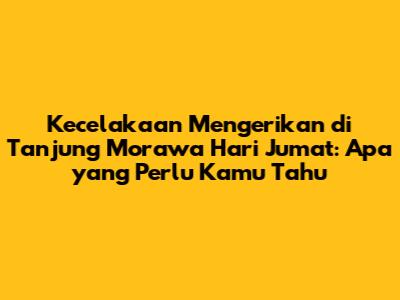Kecelakaan Mengerikan di Tanjung Morawa Hari Jumat: Apa yang Perlu Kamu Tahu